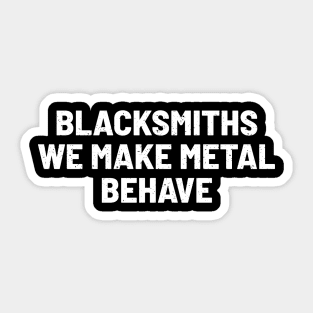 Blacksmiths We Make Metal Behave Sticker